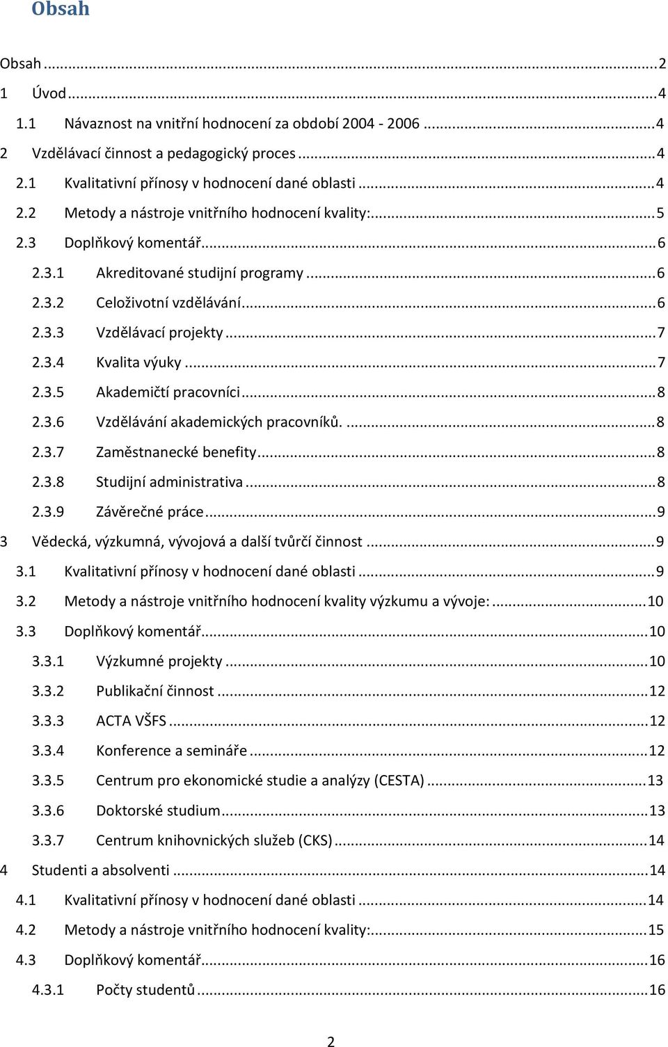 ...8 2.3.7 Zaměstnanecké benefity...8 2.3.8 Studijní administrativa...8 2.3.9 Závěrečné práce...9 3 Vědecká, výzkumná, vývojová a další tvůrčí činnost...9 3.1 Kvalitativní přínosy v hodnocení dané oblasti.