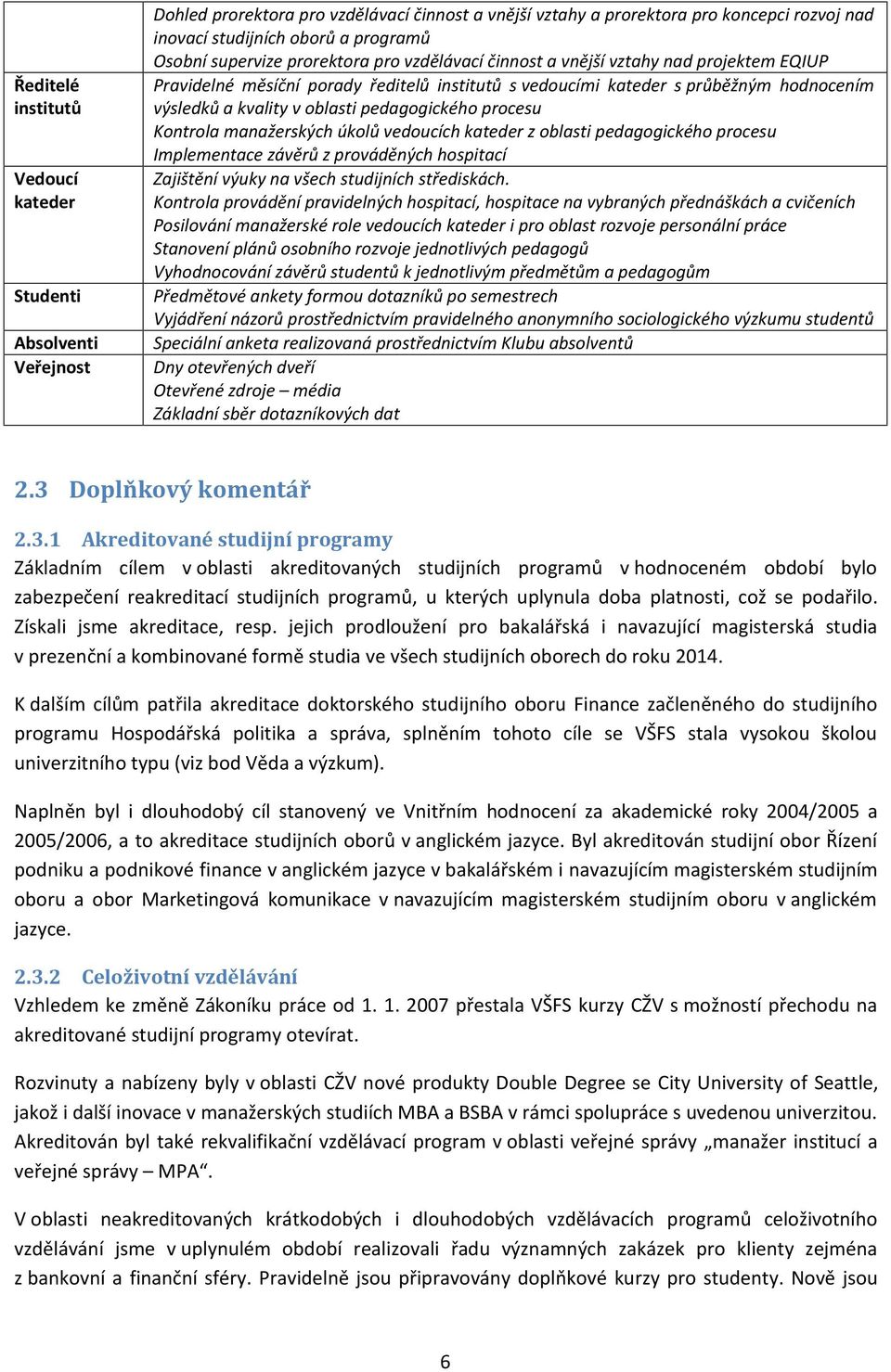 oblasti pedagogického procesu Kontrola manažerských úkolů vedoucích kateder z oblasti pedagogického procesu Implementace závěrů z prováděných hospitací Zajištění výuky na všech studijních střediskách.