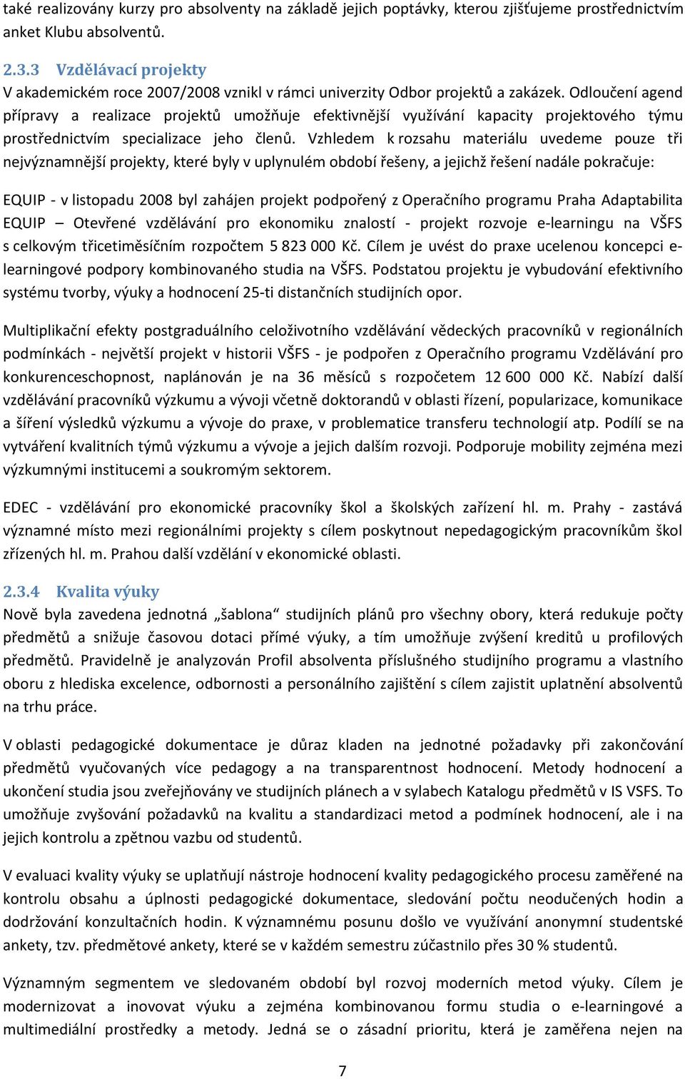 Odloučení agend přípravy a realizace projektů umožňuje efektivnější využívání kapacity projektového týmu prostřednictvím specializace jeho členů.