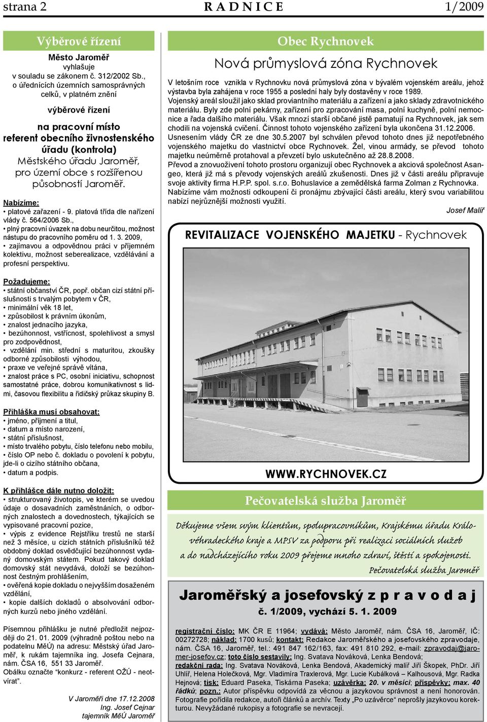 působností Jaroměř. Nabízíme: platové zařazení - 9. platová třída dle nařízení vlády č. 564/2006 Sb., plný pracovní úvazek na dobu neurčitou, možnost nástupu do pracovního poměru od 1. 3.