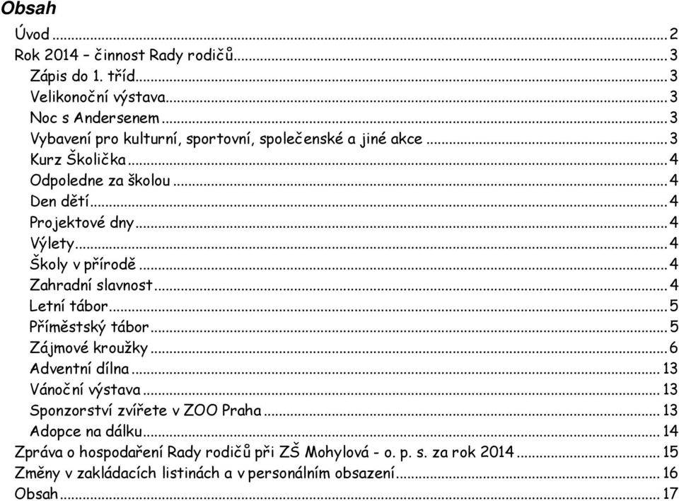 ..4 Školy v přírodě...4 Zahradní slavnost...4 Letní tábor...5 Příměstský tábor...5 Zájmové kroužky...6 Adventní dílna... 13 Vánoční výstava.