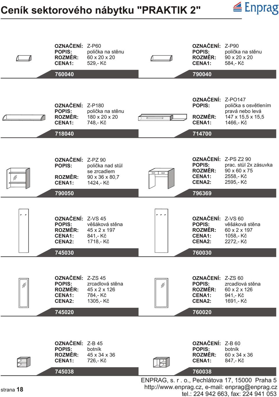 stùl 2x zásuvka 90 x 60 x 75 2558,- Kè 2595,- Kè 790050 796369 Z-VS 45 vìšáková stìna 45 x 2 x 197 841,- Kè 1718,- Kè Z-VS 60 vìšáková stìna 60 x 2 x 197 1058,- Kè 2272,- Kè 745030 760030 Z-ZS 45