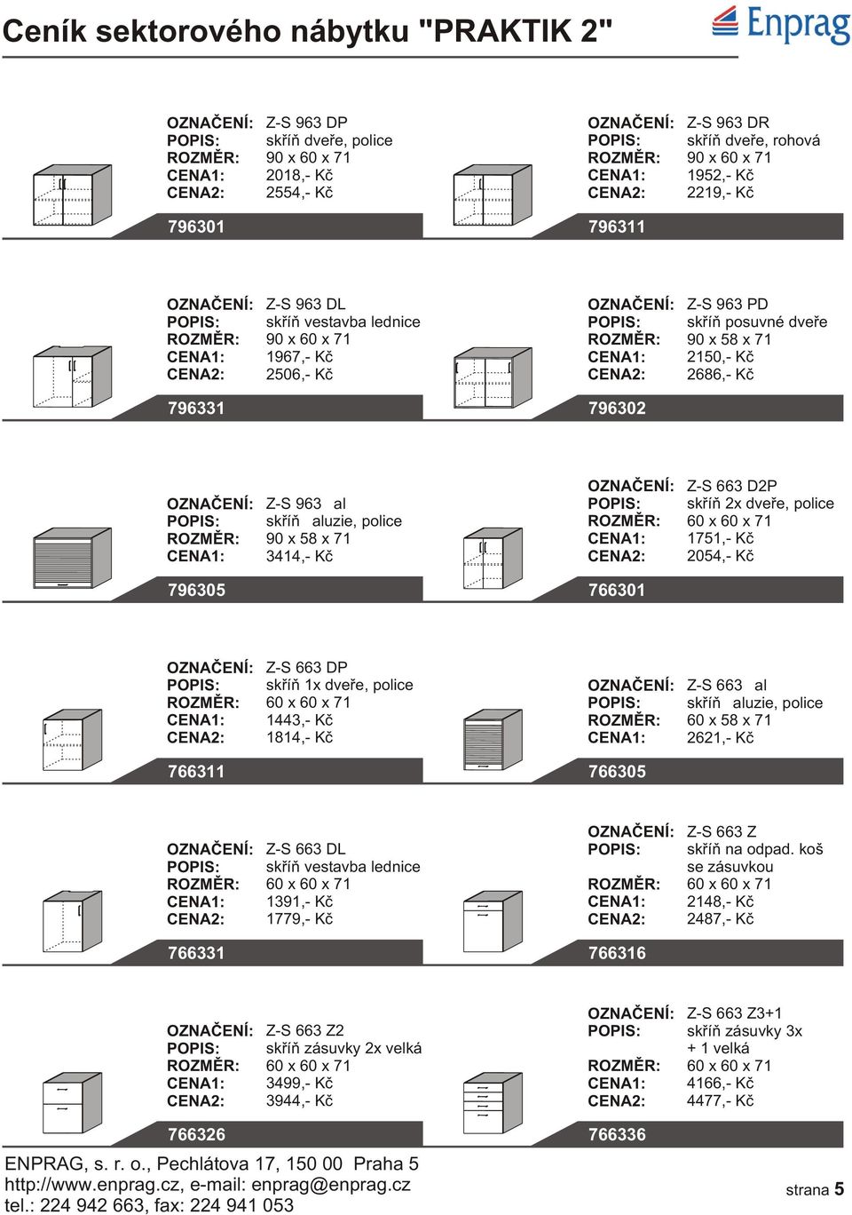 766301 Z-S 663 DP skøíò 1x dveøe, police 60 x 60 x 71 1443,- Kè 1814,- Kè Z-S 663 žal skøíò žaluzie, police 60 x 58 x 71 2621,- Kè 766311 766305 Z-S 663 DL skøíò vestavba lednice 60 x 60 x 71 1391,-