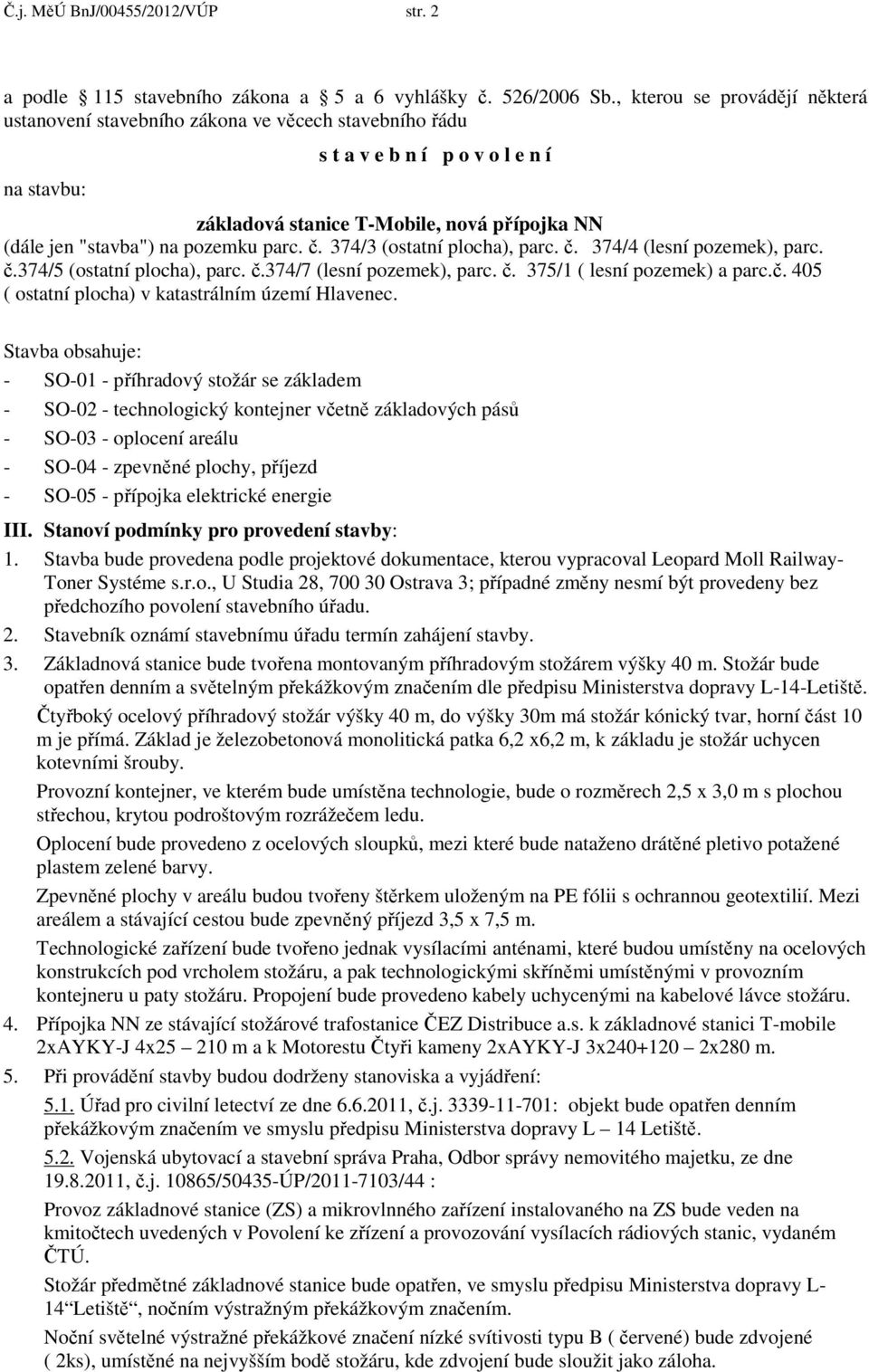 pozemku parc. č. 374/3 (ostatní plocha), parc. č. 374/4 (lesní pozemek), parc. č.374/5 (ostatní plocha), parc. č.374/7 (lesní pozemek), parc. č. 375/1 ( lesní pozemek) a parc.č. 405 ( ostatní plocha) v katastrálním území Hlavenec.