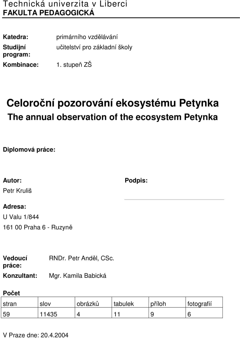 stupeň ZŠ Celoroční pozorování ekosystému Petynka The annual observation of the ecosystem Petynka Diplomová práce: Autor: