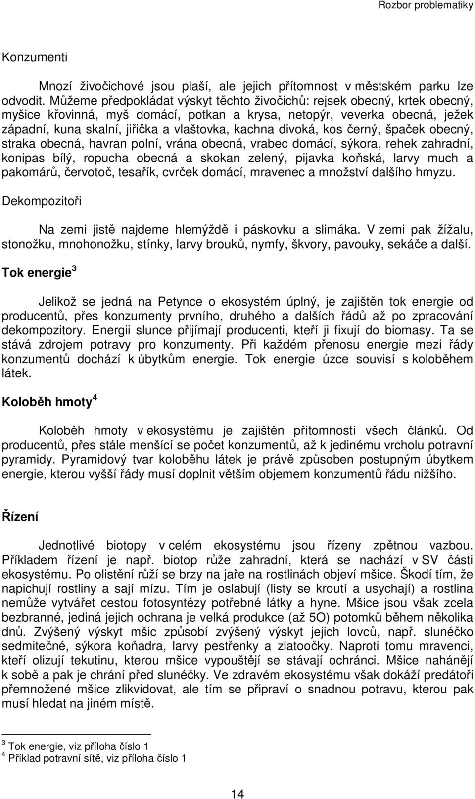 divoká, kos černý, špaček obecný, straka obecná, havran polní, vrána obecná, vrabec domácí, sýkora, rehek zahradní, konipas bílý, ropucha obecná a skokan zelený, pijavka koňská, larvy much a