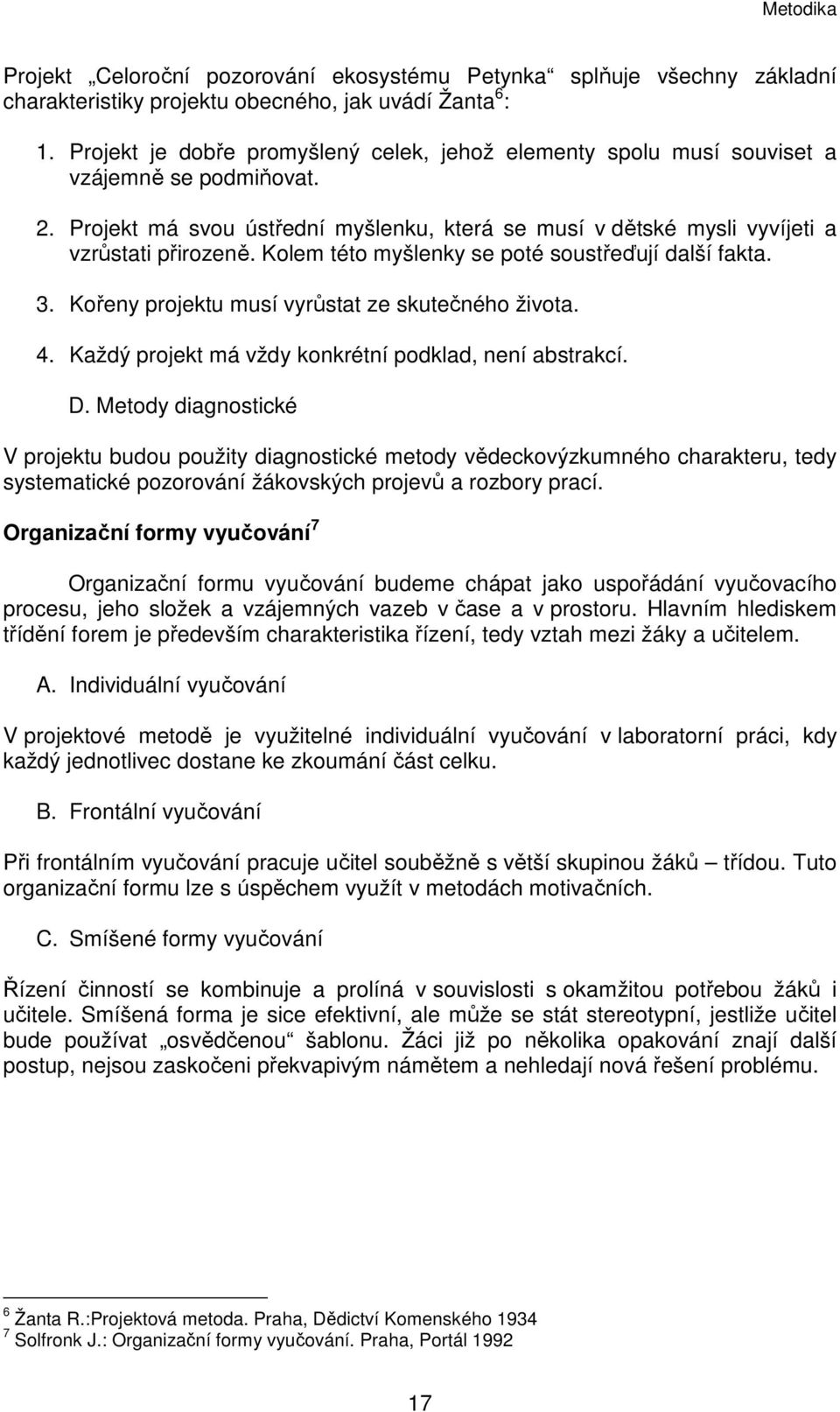 Kolem této myšlenky se poté soustřeďují další fakta. 3. Kořeny projektu musí vyrůstat ze skutečného života. 4. Každý projekt má vždy konkrétní podklad, není abstrakcí. D.