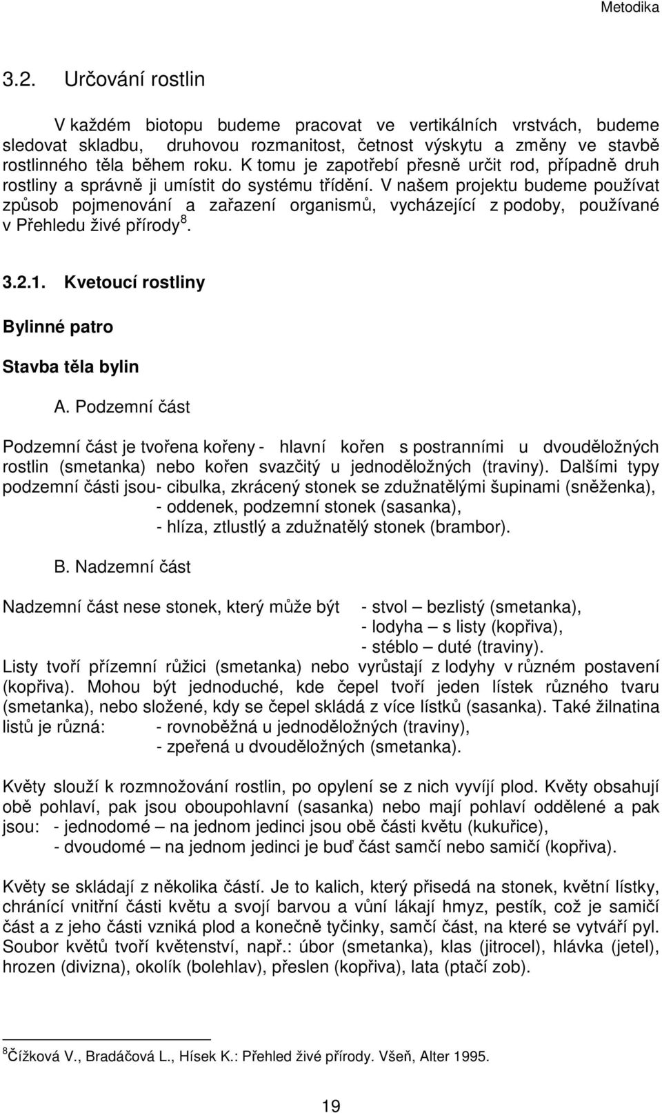 V našem projektu budeme používat způsob pojmenování a zařazení organismů, vycházející z podoby, používané v Přehledu živé přírody 8. 3.2.1. Kvetoucí rostliny Bylinné patro Stavba těla bylin A.