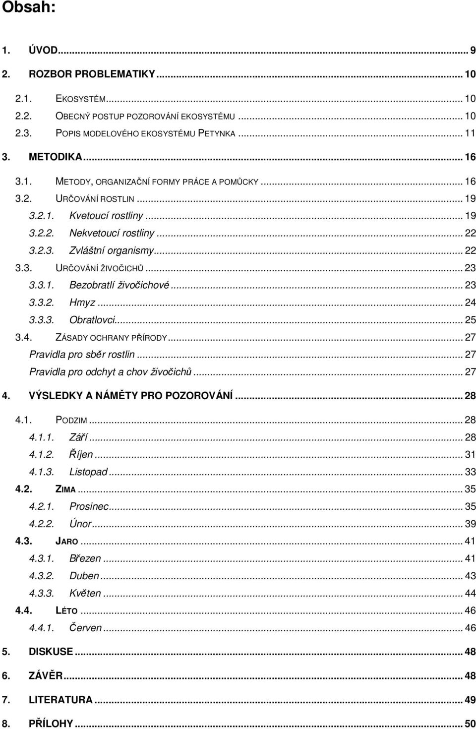 .. 24 3.3.3. Obratlovci... 25 3.4. ZÁSADY OCHRANY PŘÍRODY... 27 Pravidla pro sběr rostlin... 27 Pravidla pro odchyt a chov živočichů... 27 4. VÝSLEDKY A NÁMĚTY PRO POZOROVÁNÍ... 28 4.1. PODZIM... 28 4.1.1. Září.