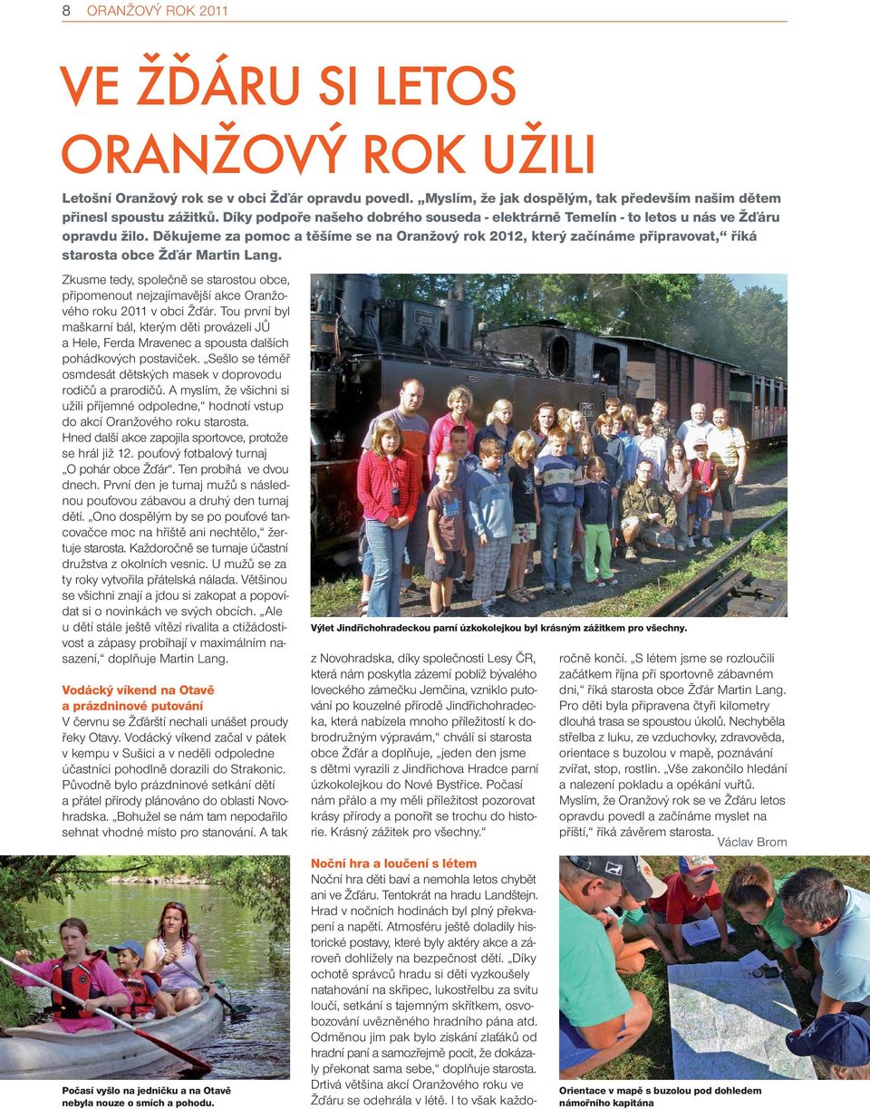 Děkujeme za pomoc a těšíme se na Oranžový rok 2012, který začínáme připravovat, říká starosta obce Žďár Martin Lang.