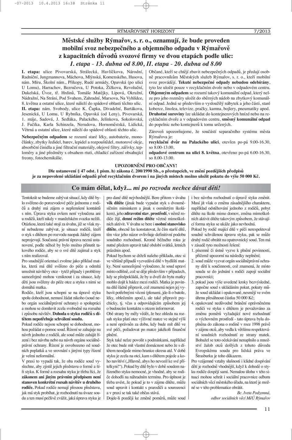 dubna od 8.00 I. etapa: ulice Pivovarská, Strálecká, Havlíčkova, Národní, Radniční, Jungmannova, Máchova, Mlýnská, Komenského, Husova, nám. Míru, Školní nám.