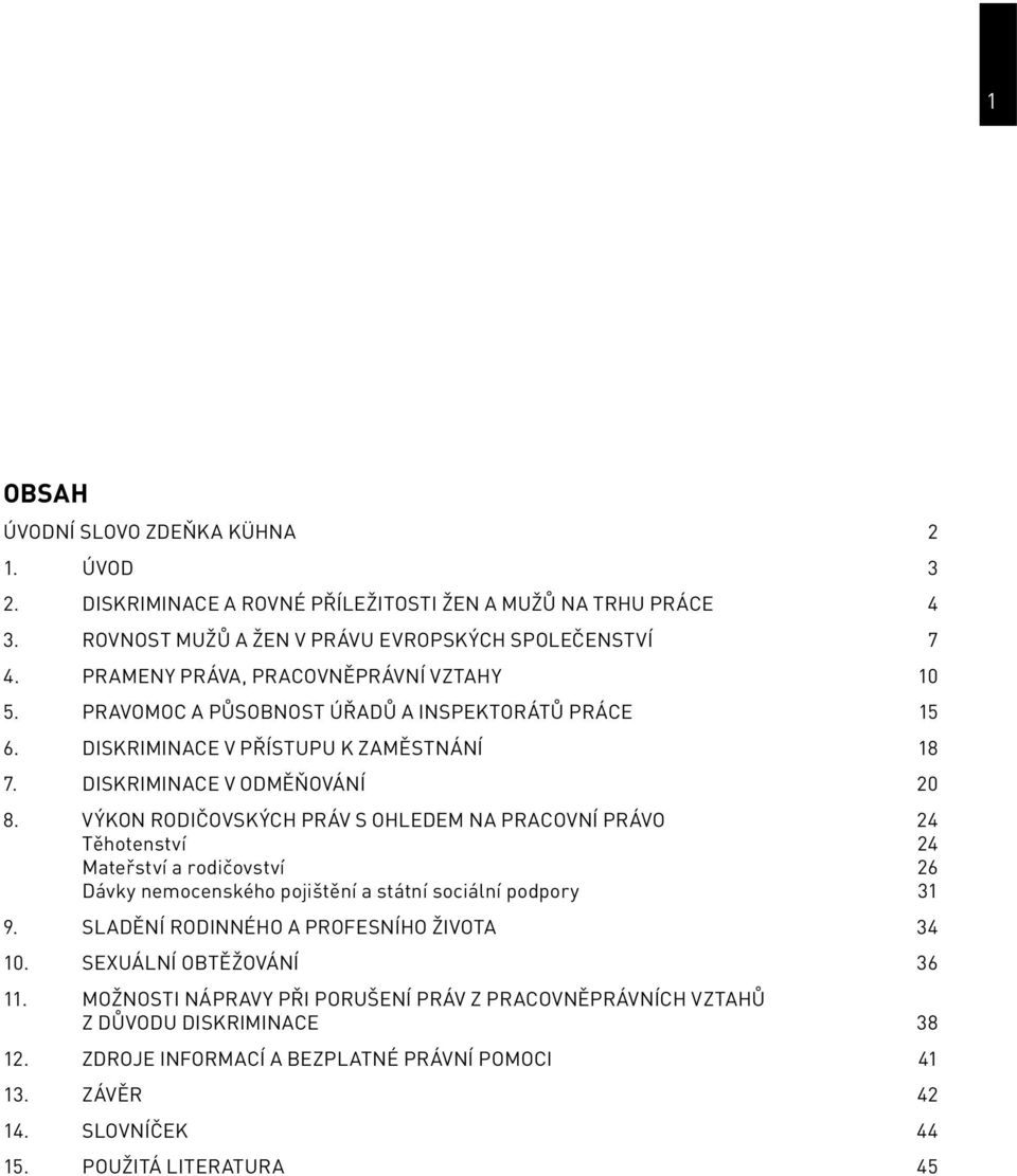 VÝKON RODIČOVSKÝCH PRÁV S OHLEDEM NA PRACOVNÍ PRÁVO 24 Těhotenství 24 Mateřství a rodičovství 26 Dávky nemocenského pojištění a státní sociální podpory 31 9.