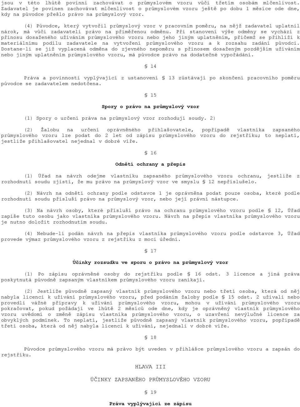 (4) Původce, který vytvořil průmyslový vzor v pracovním poměru, na nějž zadavatel uplatnil nárok, má vůči zadavateli právo na přiměřenou odměnu.