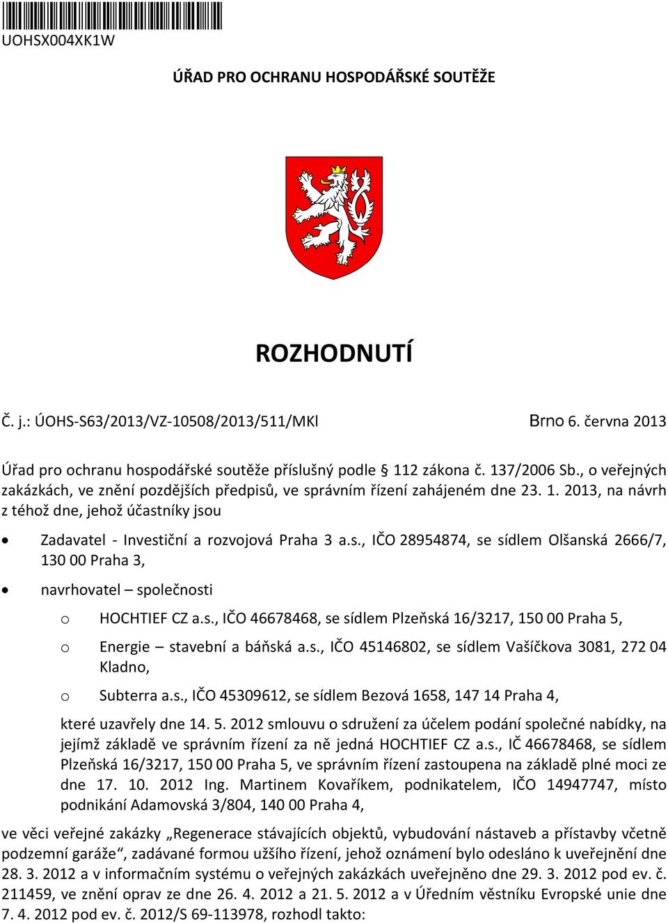 s., IČO 28954874, se sídlem Olšanská 2666/7, 130 00 Praha 3, navrhovatel společnosti o HOCHTIEF CZ a.s., IČO 46678468, se sídlem Plzeňská 16/3217, 150 00 Praha 5, o Energie stavební a báňská a.s., IČO 45146802, se sídlem Vašíčkova 3081, 272 04 Kladno, o Subterra a.