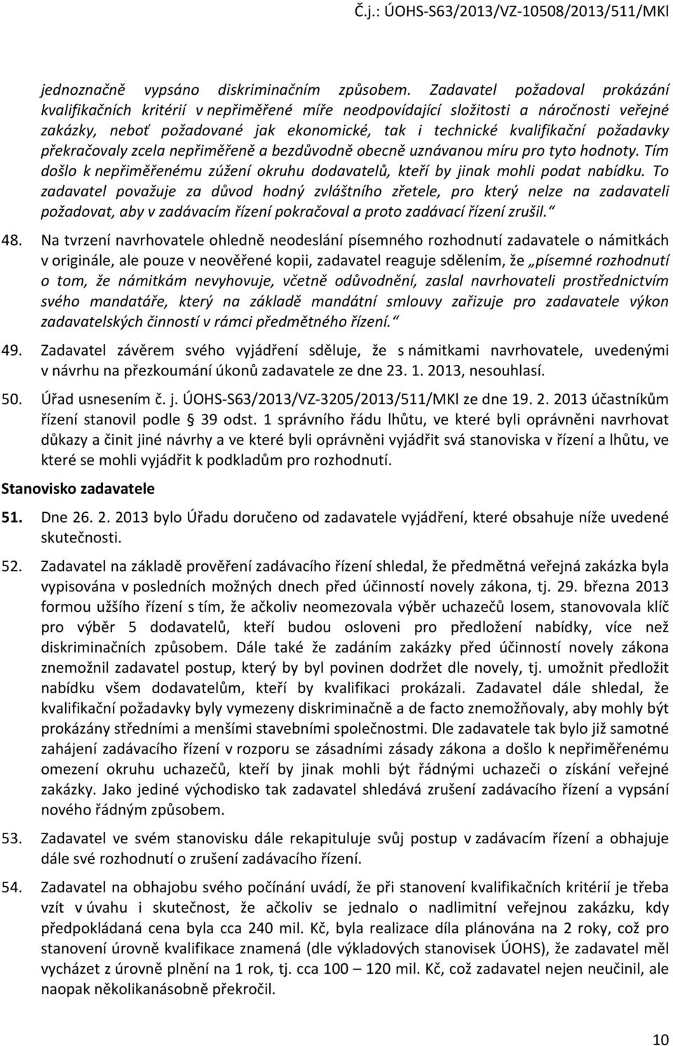 požadavky překračovaly zcela nepřiměřeně a bezdůvodně obecně uznávanou míru pro tyto hodnoty. Tím došlo k nepřiměřenému zúžení okruhu dodavatelů, kteří by jinak mohli podat nabídku.