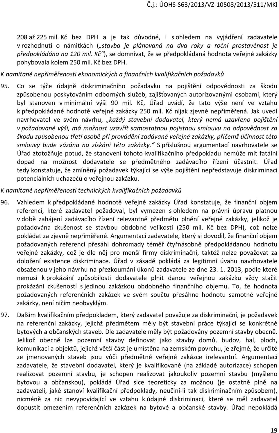 Co se týče údajně diskriminačního požadavku na pojištění odpovědnosti za škodu způsobenou poskytováním odborných služeb, zajišťovaných autorizovanými osobami, který byl stanoven v minimální výši 90