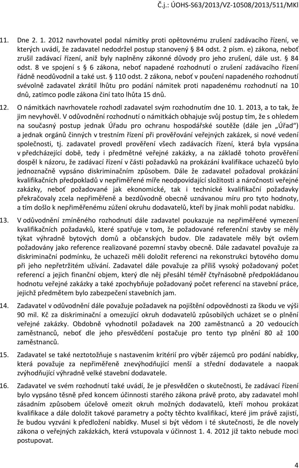 8 ve spojení s 6 zákona, neboť napadené rozhodnutí o zrušení zadávacího řízení řádně neodůvodnil a také ust. 110 odst.