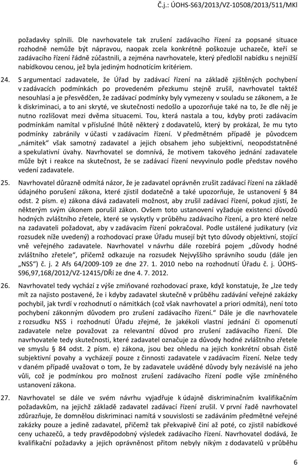 navrhovatele, který předložil nabídku s nejnižší nabídkovou cenou, jež byla jediným hodnotícím kritériem. 24.