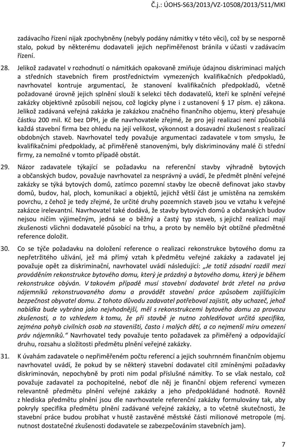 argumentací, že stanovení kvalifikačních předpokladů, včetně požadované úrovně jejich splnění slouží k selekci těch dodavatelů, kteří ke splnění veřejné zakázky objektivně způsobilí nejsou, což