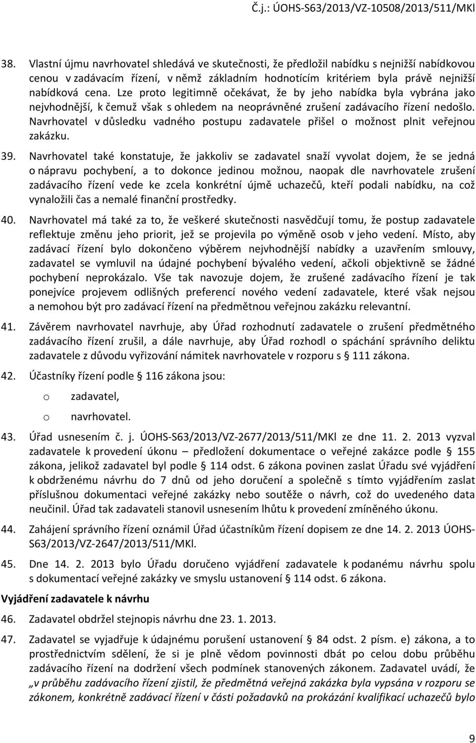 Navrhovatel v důsledku vadného postupu zadavatele přišel o možnost plnit veřejnou zakázku. 39.