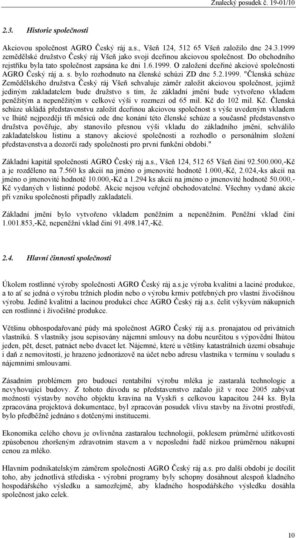 O založení dceřiné akciové společnosti AGRO Český ráj a. s. bylo rozhodnuto na členské schůzi ZD dne 5.2.1999.