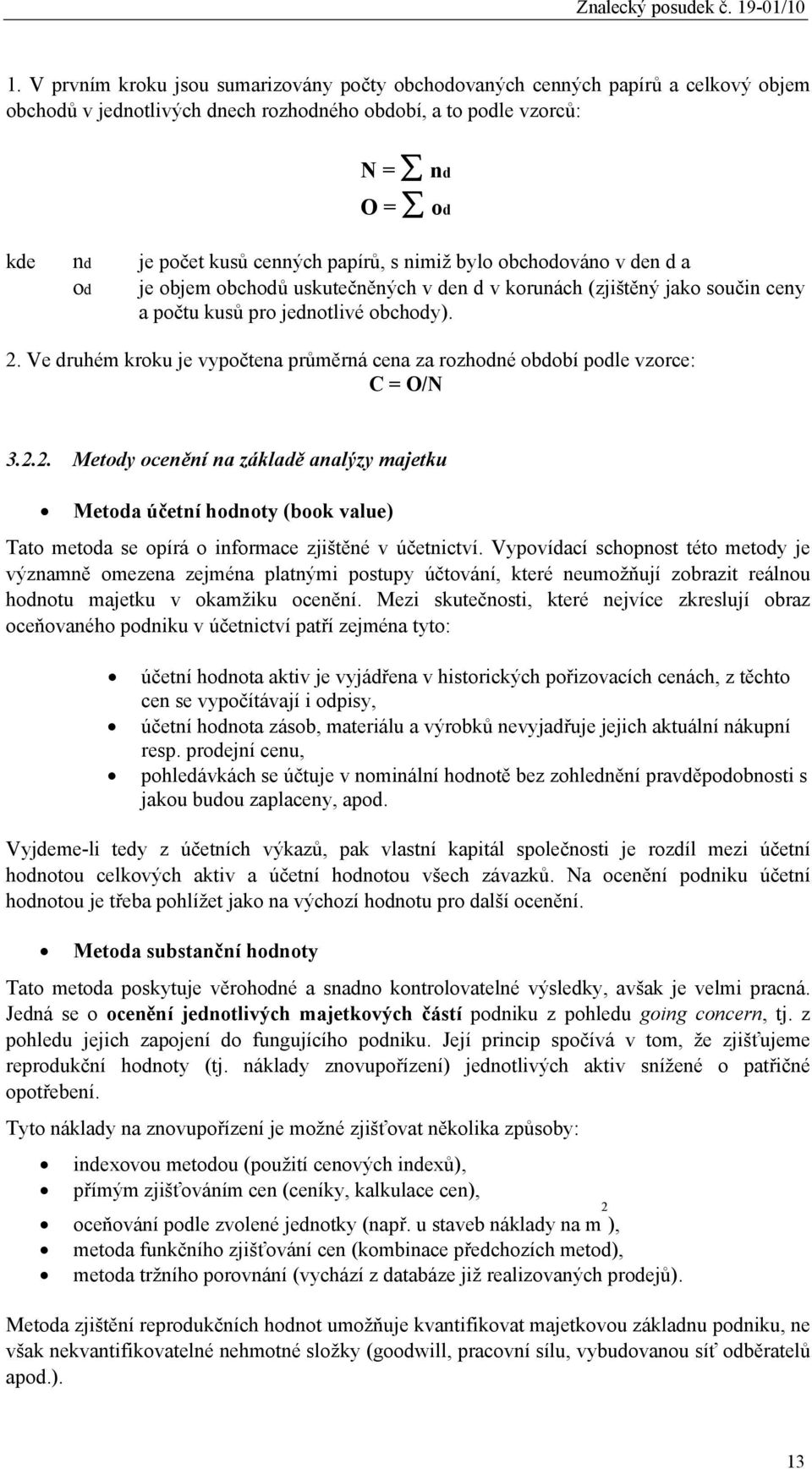 papírů, s nimiž bylo obchodováno v den d a od je objem obchodů uskutečněných v den d v korunách (zjištěný jako součin ceny a počtu kusů pro jednotlivé obchody). 2.