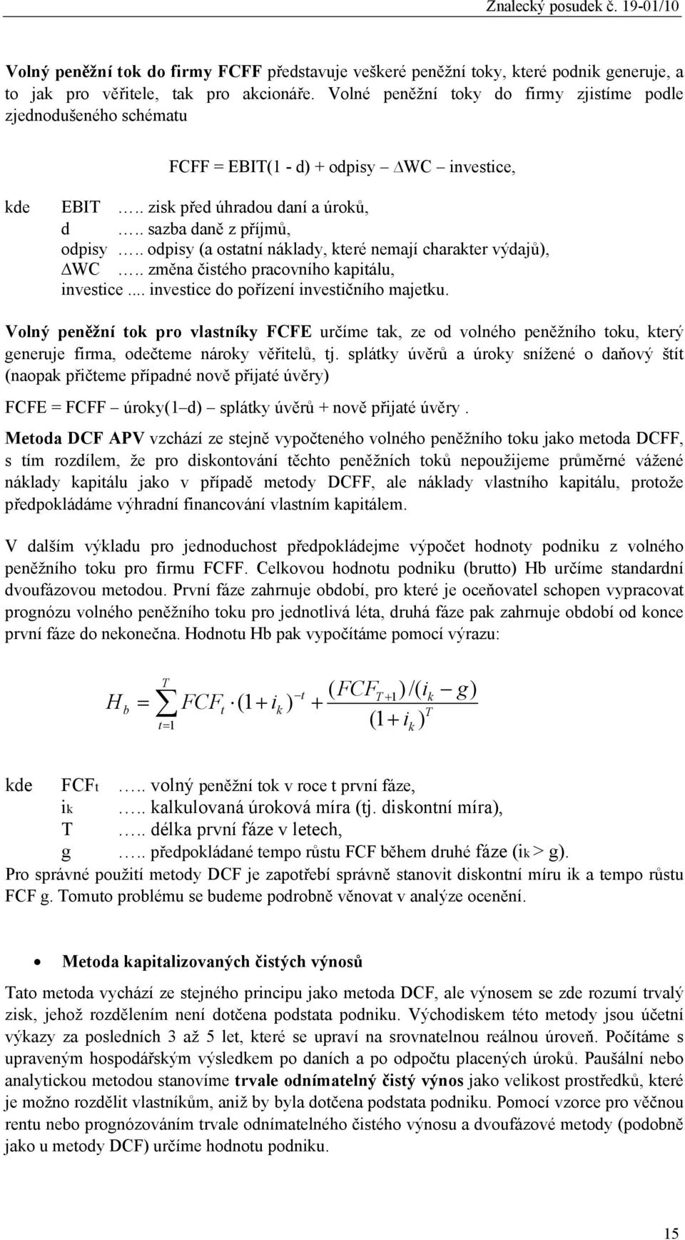 . odpisy (a ostatní náklady, které nemají charakter výdajů), WC.. změna čistého pracovního kapitálu, investice... investice do pořízení investičního majetku.