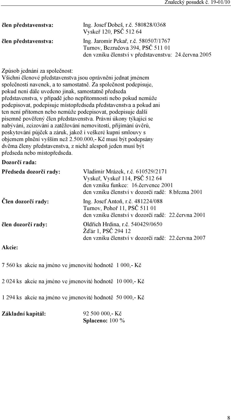 Za společnost podepisuje, pokud není dále uvedeno jinak, samostatně předseda představenstva, v případě jeho nepřítomnosti nebo pokud nemůže podepisovat, podepisuje místopředseda představenstva a