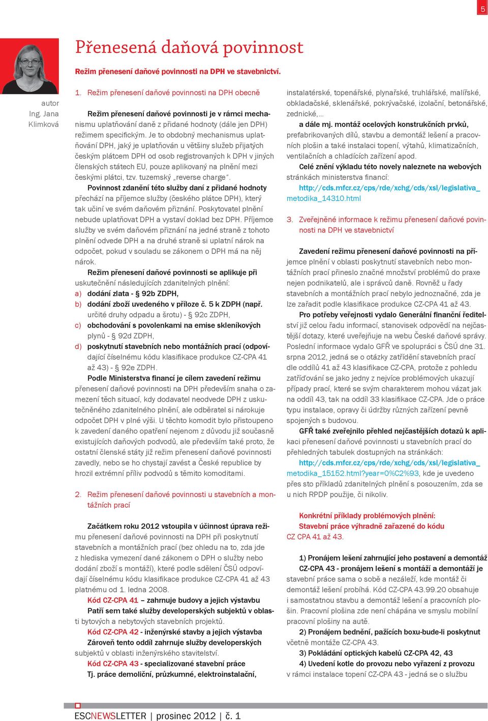 Je to obdobný mechanismus uplatňování DPH, jaký je uplatňován u většiny služeb přijatých českým plátcem DPH od osob registrovaných k DPH v jiných členských státech EU, pouze aplikovaný na plnění mezi