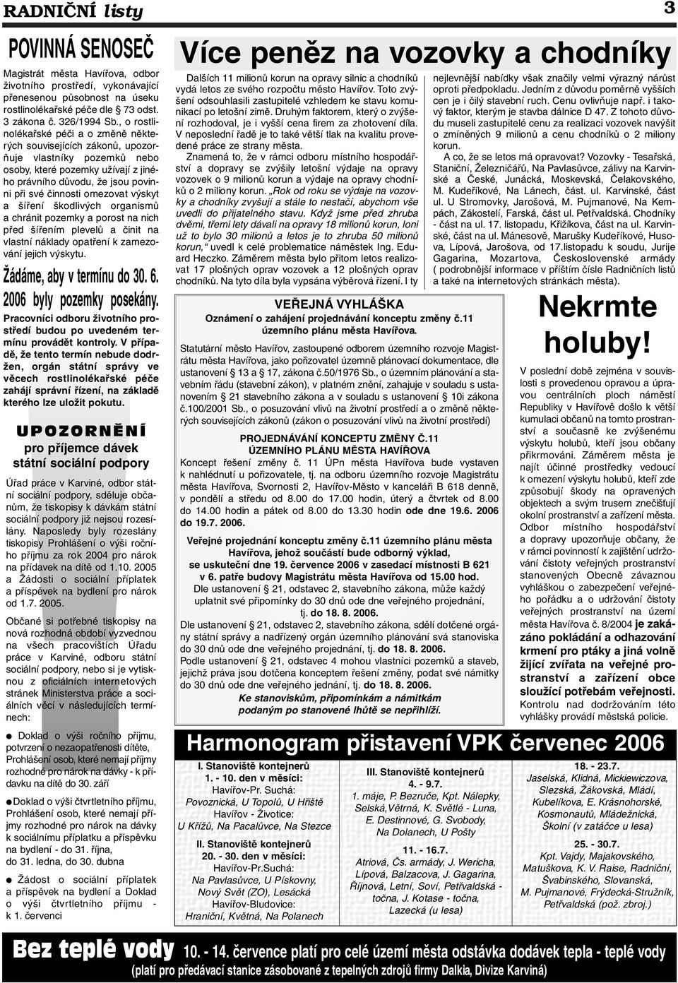 výskyt a šíření škodlivých organismů a chránit pozemky a porost na nich před šířením plevelů a činit na vlastní náklady opatření k zamezování jejich výskytu. Žádáme, aby v termínu do 30. 6.