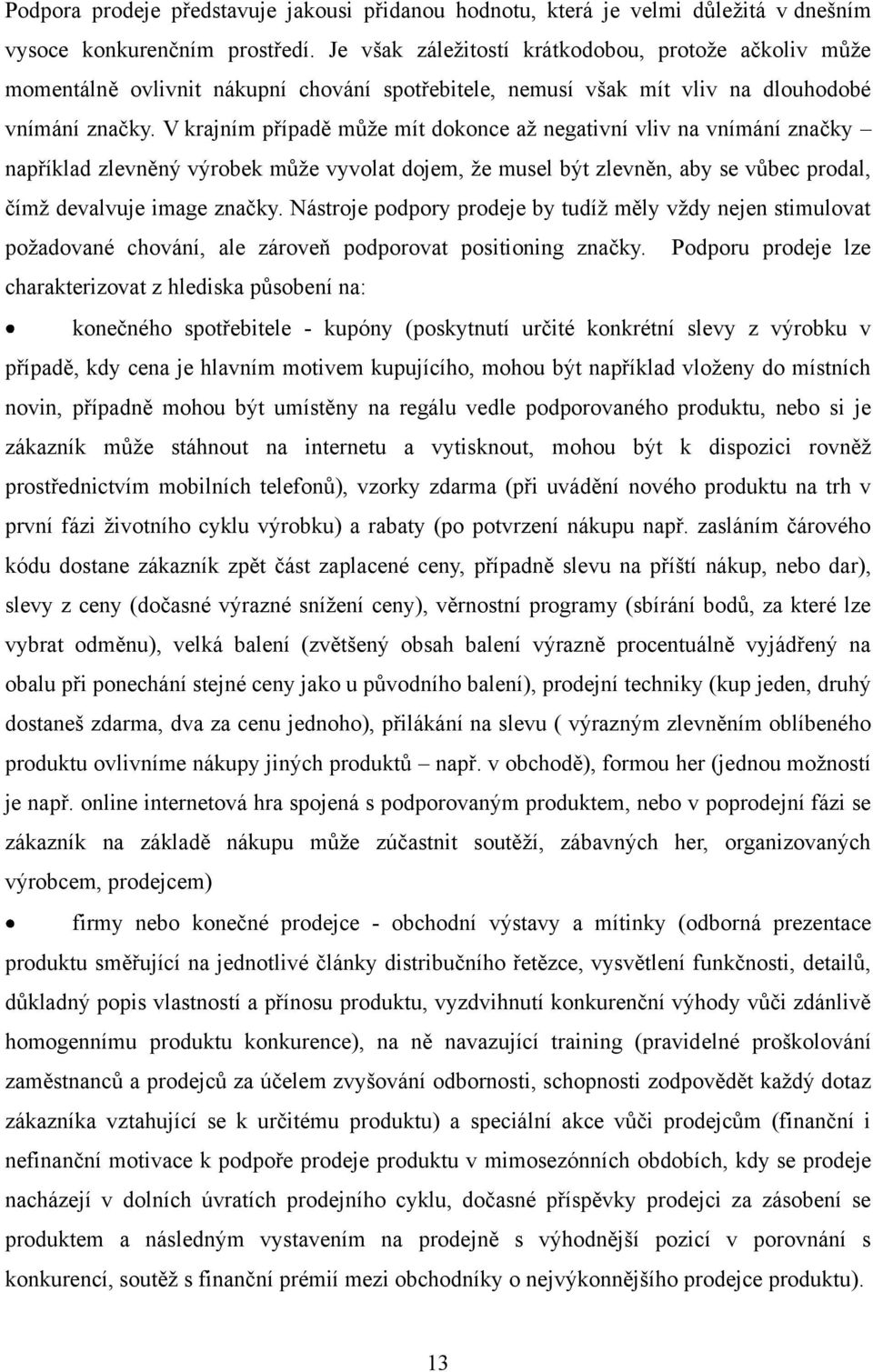 V krajním případě můţe mít dokonce aţ negativní vliv na vnímání značky například zlevněný výrobek můţe vyvolat dojem, ţe musel být zlevněn, aby se vůbec prodal, čímţ devalvuje image značky.