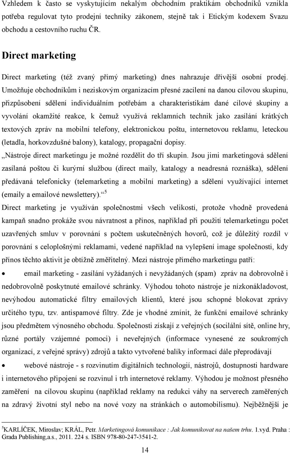 Umoţňuje obchodníkům i neziskovým organizacím přesné zacílení na danou cílovou skupinu, přizpůsobení sdělení individuálním potřebám a charakteristikám dané cílové skupiny a vyvolání okamţité reakce,