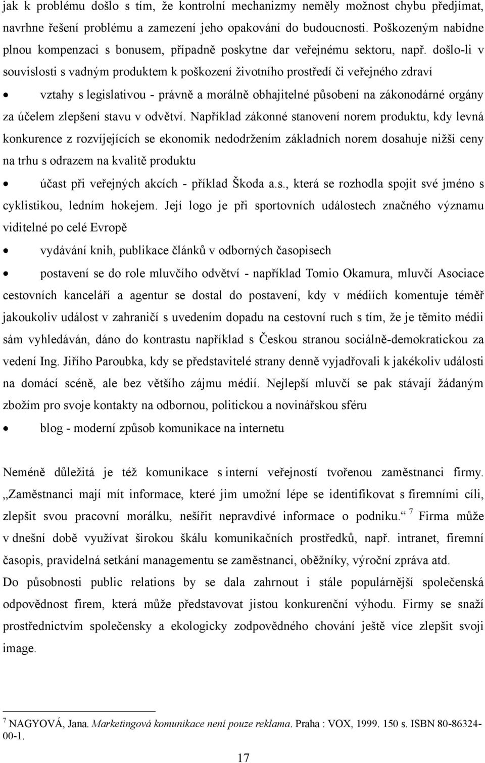 došlo-li v souvislosti s vadným produktem k poškození ţivotního prostředí či veřejného zdraví vztahy s legislativou - právně a morálně obhajitelné působení na zákonodárné orgány za účelem zlepšení