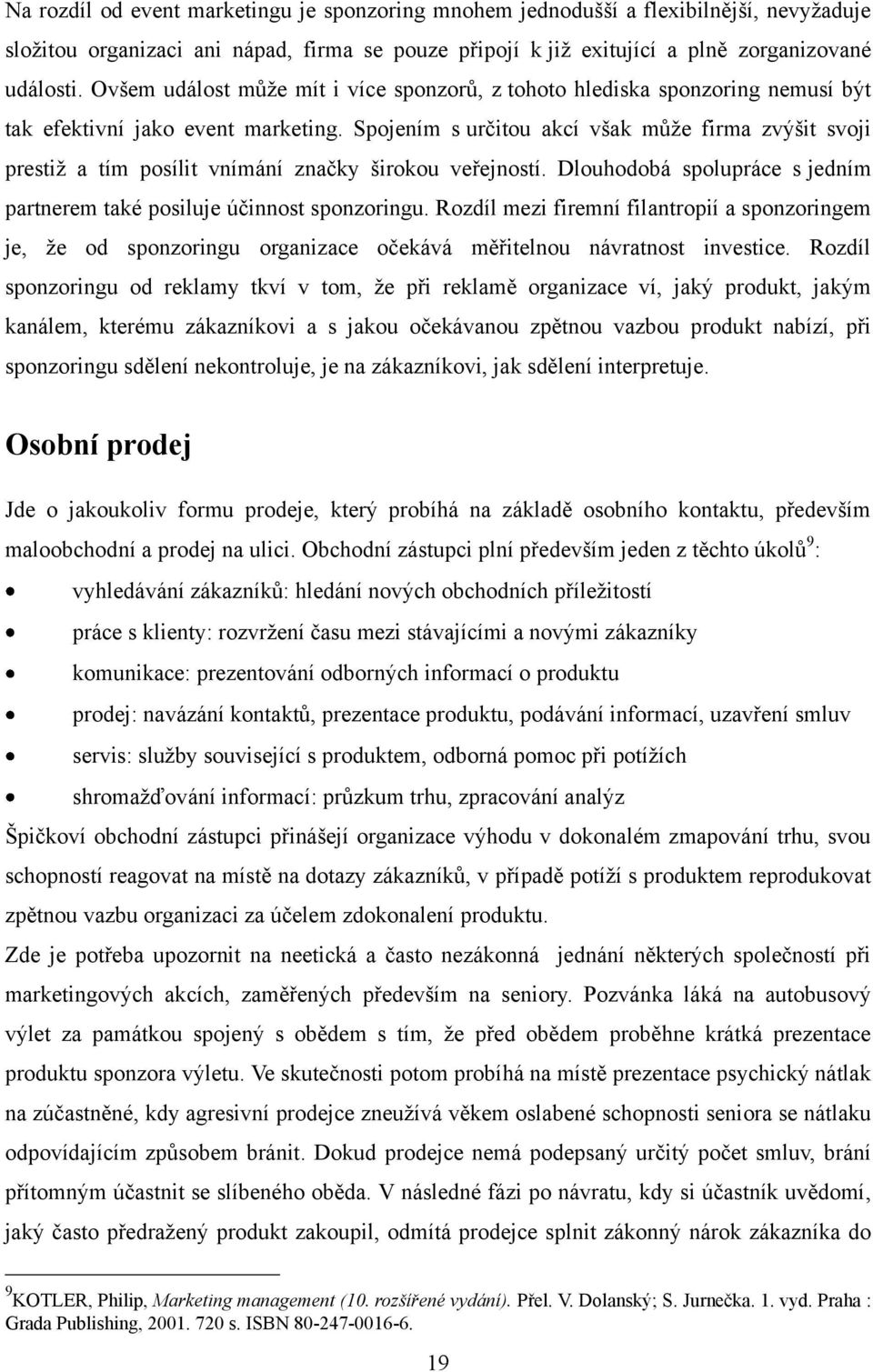 Spojením s určitou akcí však můţe firma zvýšit svoji prestiţ a tím posílit vnímání značky širokou veřejností. Dlouhodobá spolupráce s jedním partnerem také posiluje účinnost sponzoringu.