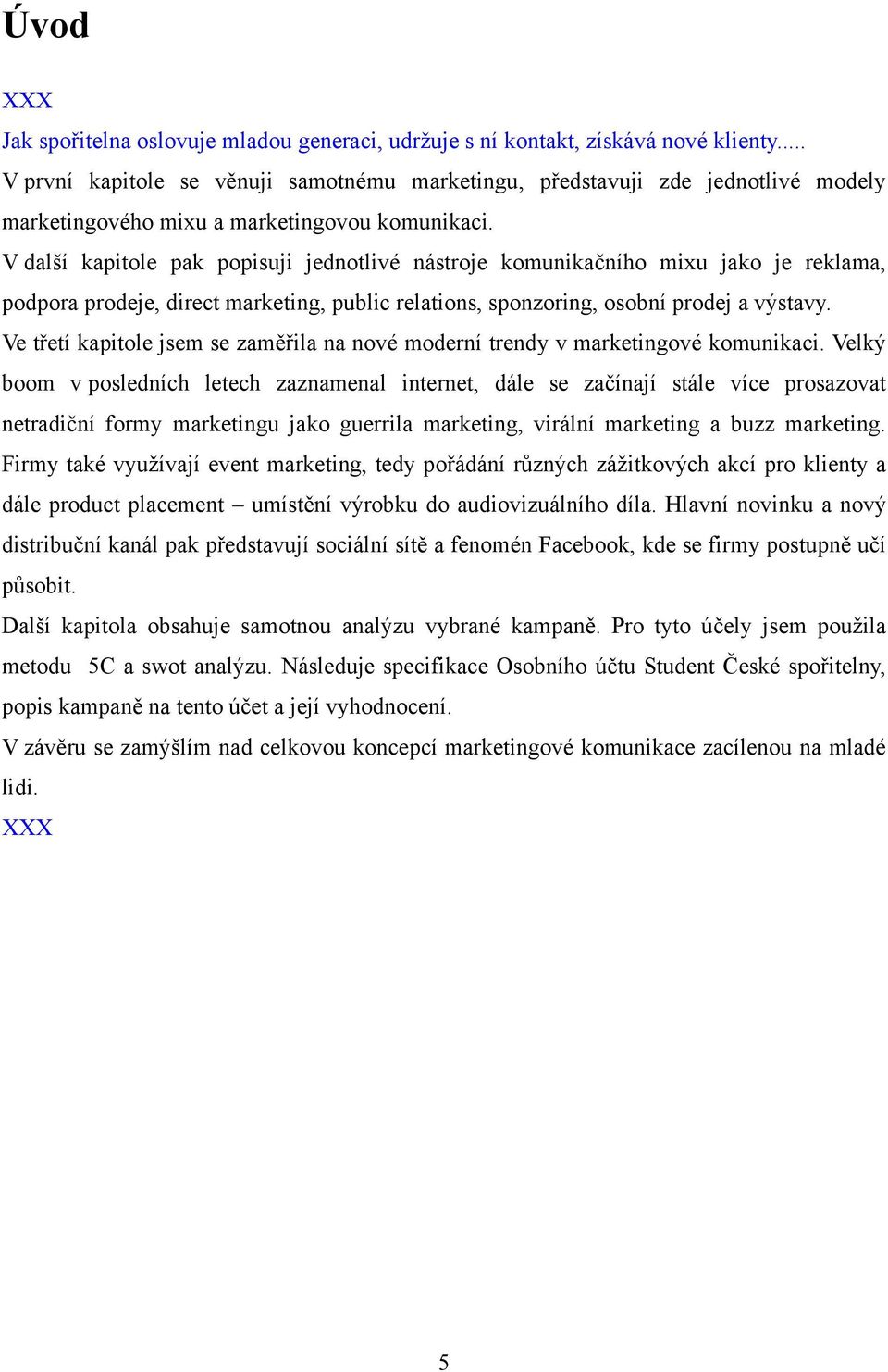 V další kapitole pak popisuji jednotlivé nástroje komunikačního mixu jako je reklama, podpora prodeje, direct marketing, public relations, sponzoring, osobní prodej a výstavy.