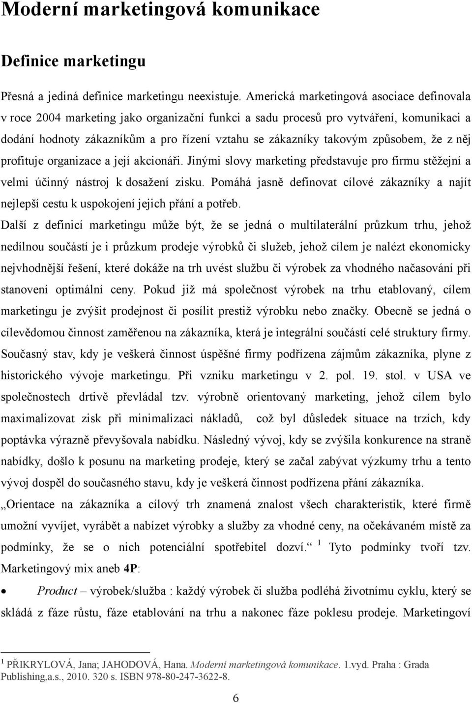 způsobem, ţe z něj profituje organizace a její akcionáři. Jinými slovy marketing představuje pro firmu stěţejní a velmi účinný nástroj k dosaţení zisku.