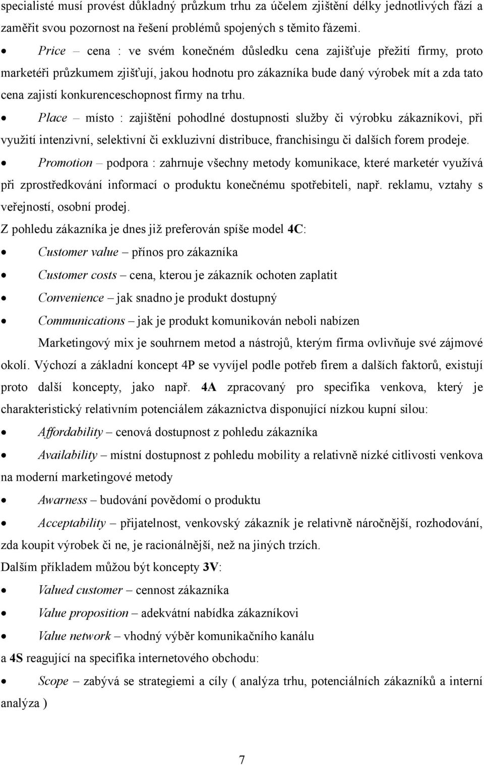 firmy na trhu. Place místo : zajištění pohodlné dostupnosti sluţby či výrobku zákazníkovi, při vyuţití intenzivní, selektivní či exkluzivní distribuce, franchisingu či dalších forem prodeje.