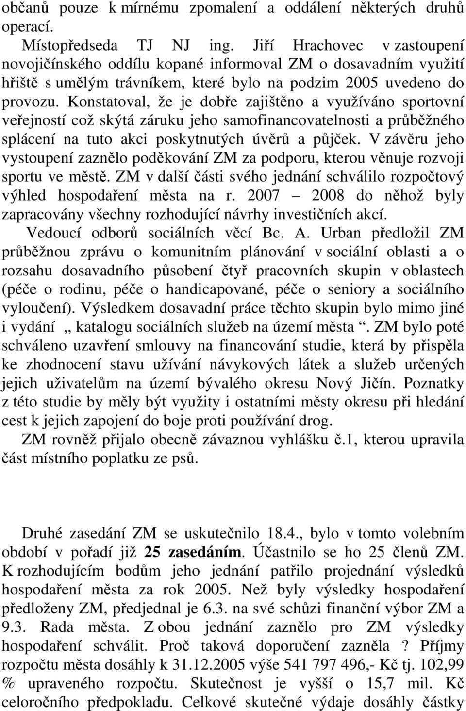 Konstatoval, že je dobře zajištěno a využíváno sportovní veřejností což skýtá záruku jeho samofinancovatelnosti a průběžného splácení na tuto akci poskytnutých úvěrů a půjček.