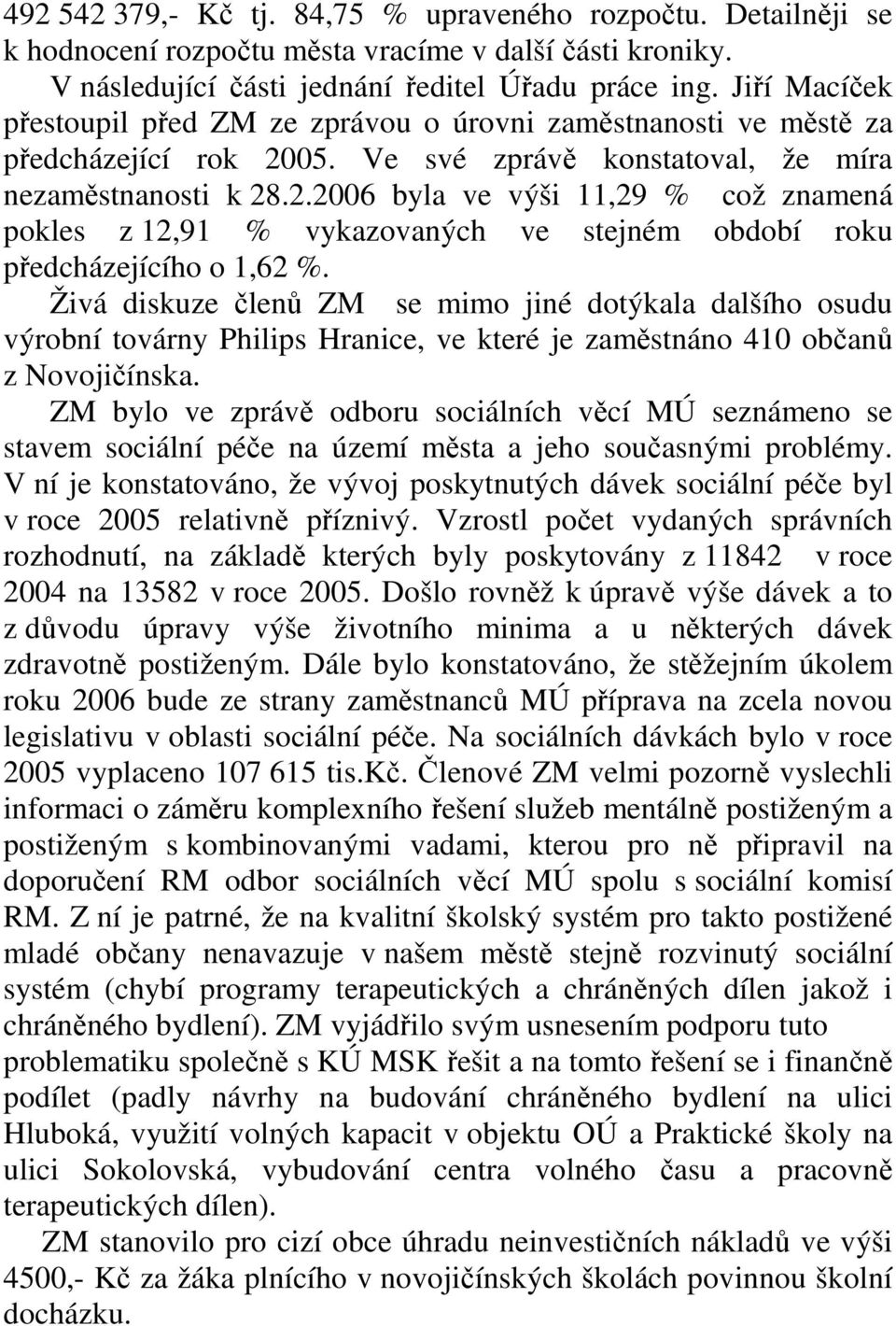 05. Ve své zprávě konstatoval, že míra nezaměstnanosti k 28.2.2006 byla ve výši 11,29 % což znamená pokles z 12,91 % vykazovaných ve stejném období roku předcházejícího o 1,62 %.