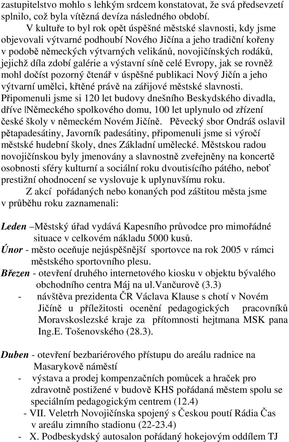 díla zdobí galérie a výstavní síně celé Evropy, jak se rovněž mohl dočíst pozorný čtenář v úspěšné publikaci Nový Jičín a jeho výtvarní umělci, křtěné právě na zářijové městské slavnosti.