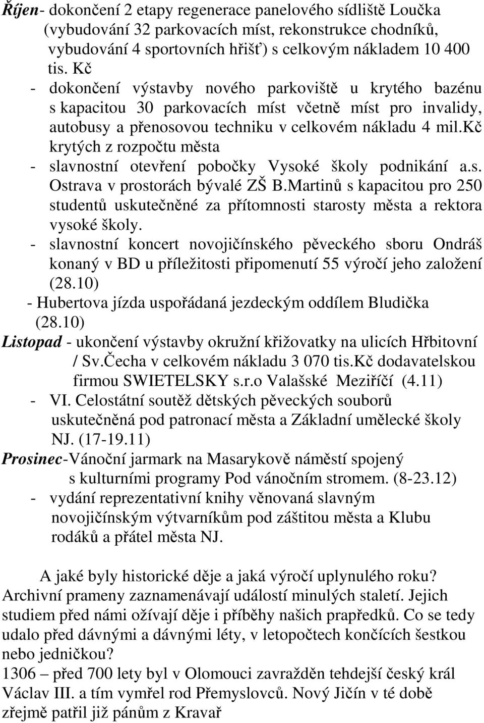 kč krytých z rozpočtu města - slavnostní otevření pobočky Vysoké školy podnikání a.s. Ostrava v prostorách bývalé ZŠ B.