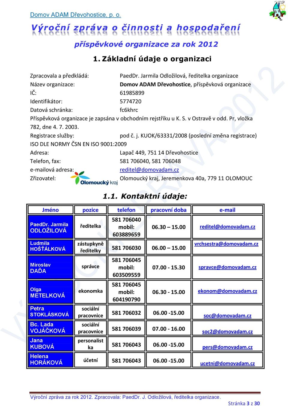 zapsána v obchodním rejstříku u K. S. v Ostravě v odd. Pr, vložka 782, dne 4. 7. 2003. Registrace služby: pod č. j.