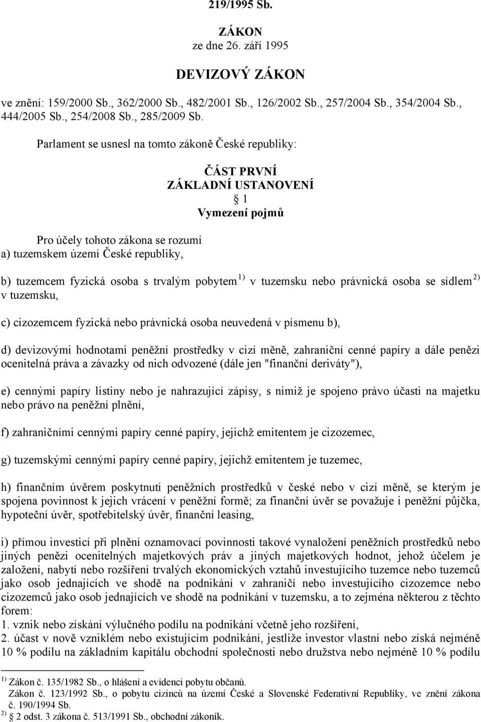 trvalým pobytem 1) v tuzemsku nebo právnická osoba se sídlem 2) v tuzemsku, c) cizozemcem fyzická nebo právnická osoba neuvedená v písmenu b), d) devizovými hodnotami peněžní prostředky v cizí měně,