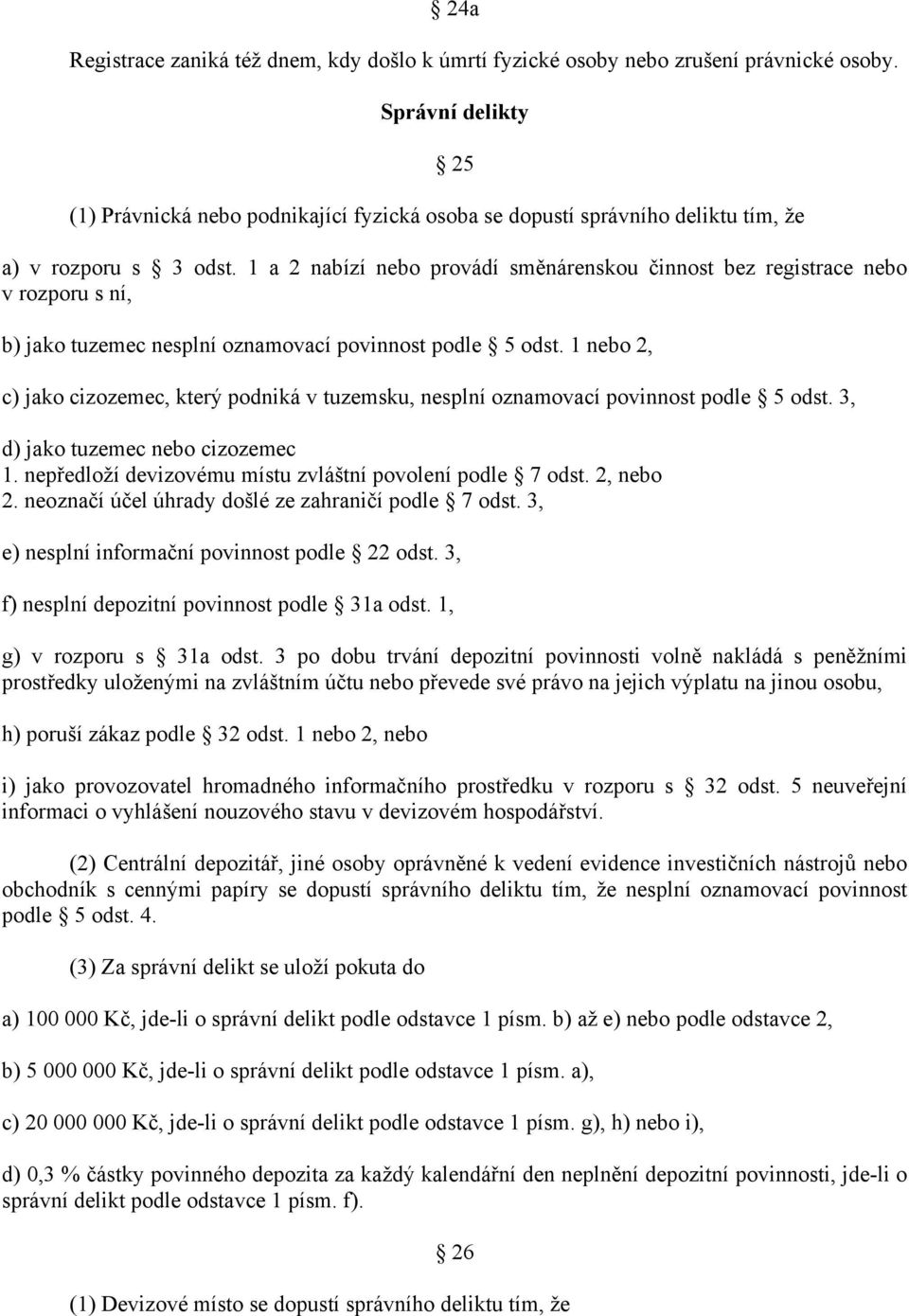 1 a 2 nabízí nebo provádí směnárenskou činnost bez registrace nebo v rozporu s ní, b) jako tuzemec nesplní oznamovací povinnost podle 5 odst.