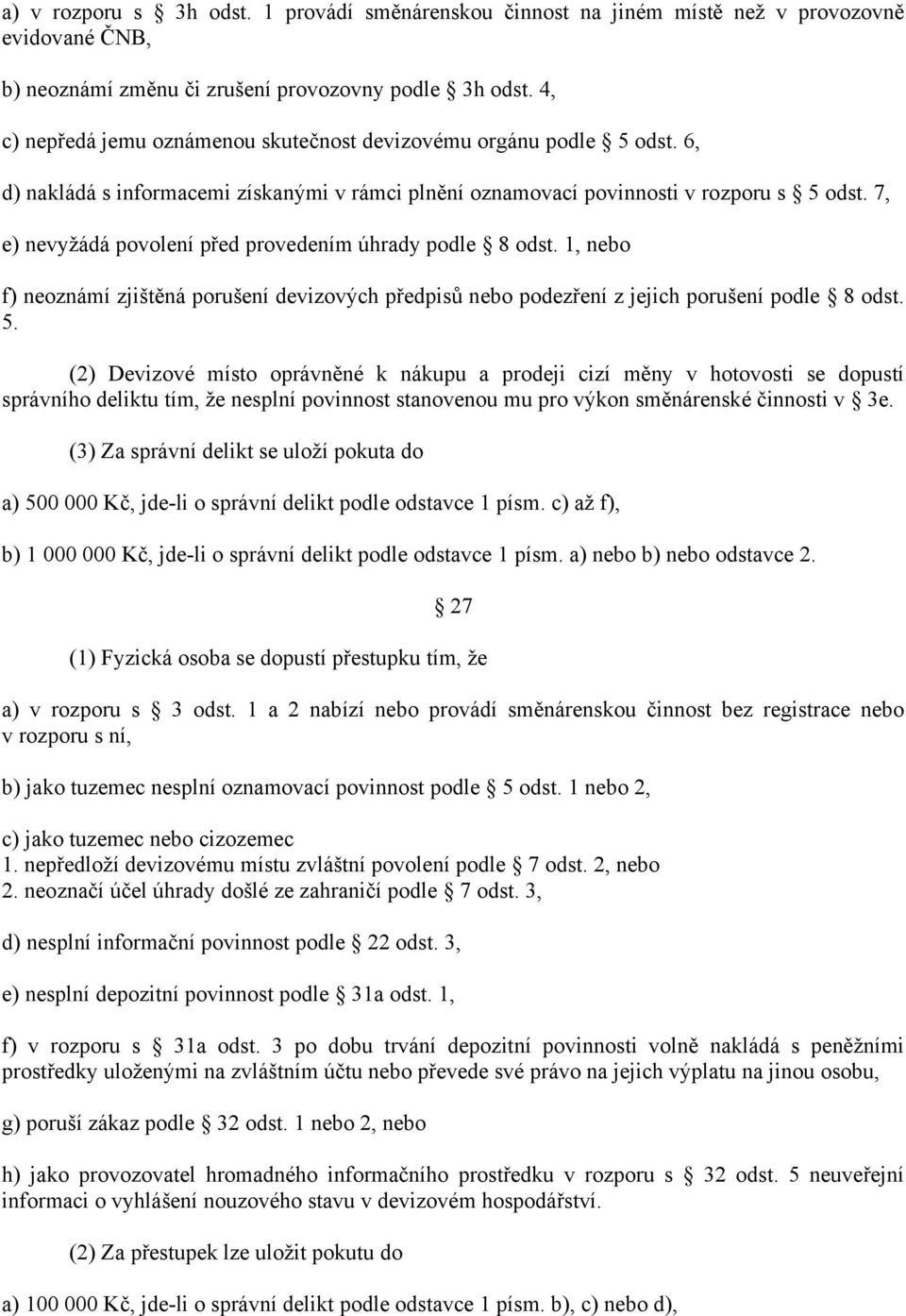 7, e) nevyžádá povolení před provedením úhrady podle 8 odst. 1, nebo f) neoznámí zjištěná porušení devizových předpisů nebo podezření z jejich porušení podle 8 odst. 5.