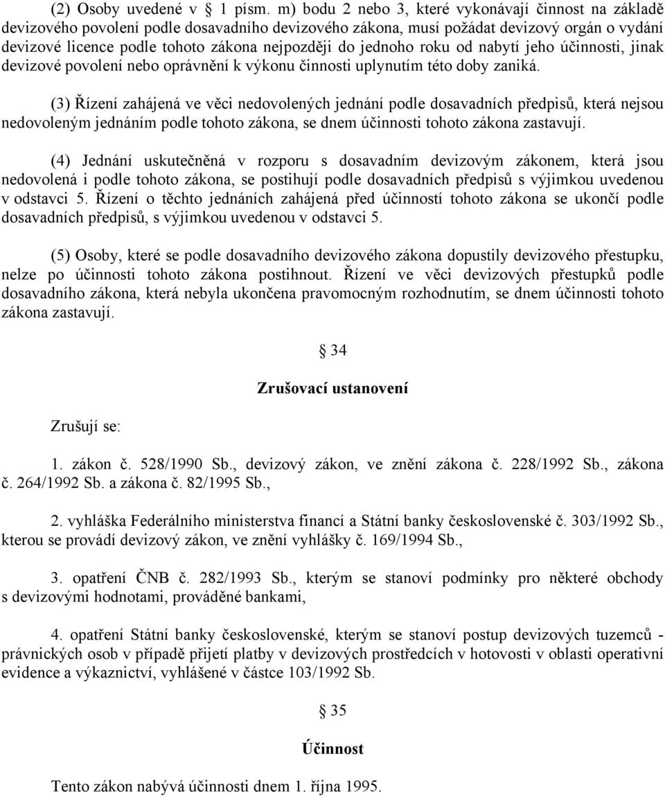 jednoho roku od nabytí jeho účinnosti, jinak devizové povolení nebo oprávnění k výkonu činnosti uplynutím této doby zaniká.