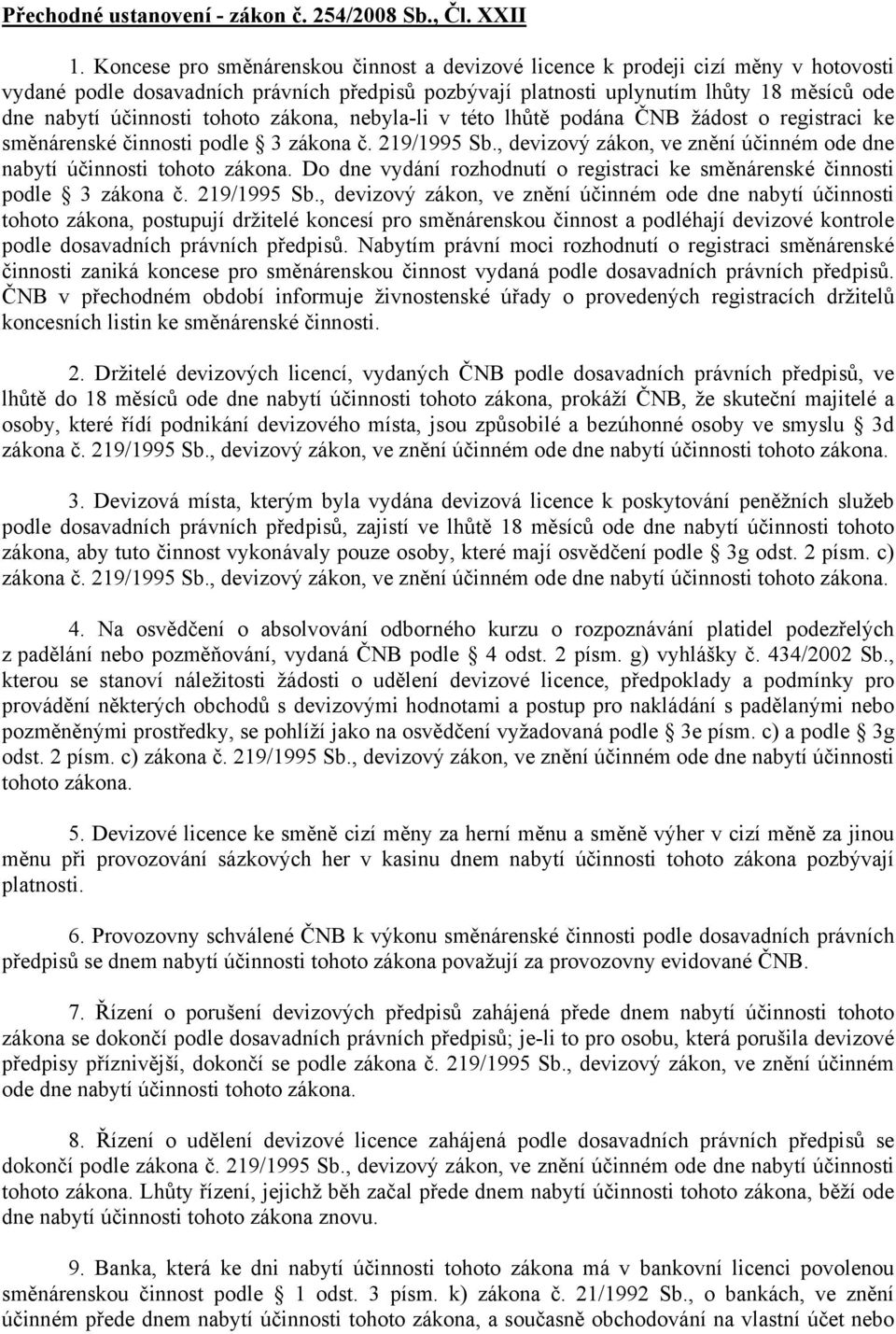 tohoto zákona, nebyla-li v této lhůtě podána ČNB žádost o registraci ke směnárenské činnosti podle 3 zákona č. 219/1995 Sb., devizový zákon, ve znění účinném ode dne nabytí účinnosti tohoto zákona.