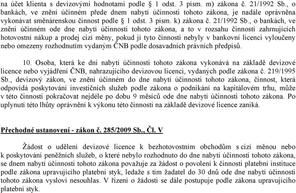 , o bankách, ve znění účinném ode dne nabytí účinnosti tohoto zákona, a to v rozsahu činností zahrnujících hotovostní nákup a prodej cizí měny, pokud jí tyto činnosti nebyly v bankovní licenci