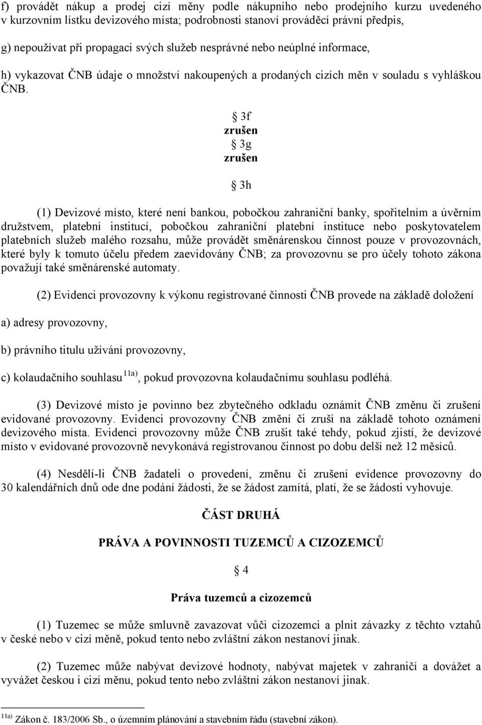 3f 3g 3h (1) Devizové místo, které není bankou, pobočkou zahraniční banky, spořitelním a úvěrním družstvem, platební institucí, pobočkou zahraniční platební instituce nebo poskytovatelem platebních