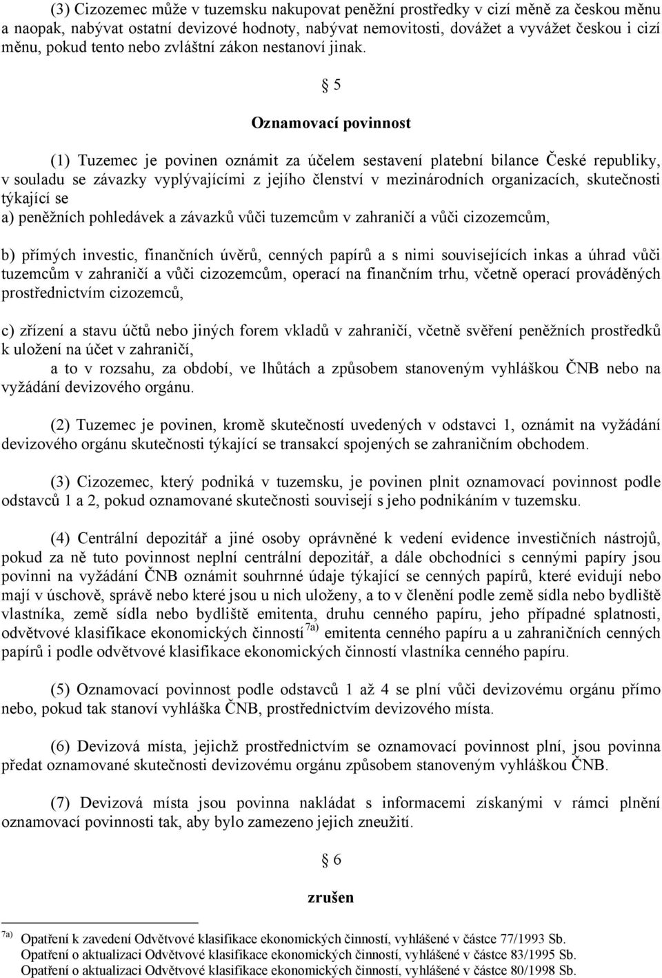 5 Oznamovací povinnost (1) Tuzemec je povinen oznámit za účelem sestavení platební bilance České republiky, v souladu se závazky vyplývajícími z jejího členství v mezinárodních organizacích,